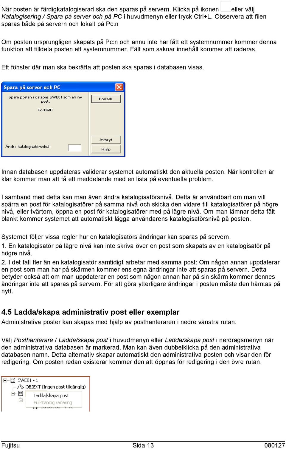 systemnummer. Fält som saknar innehåll kommer att raderas. Ett fönster där man ska bekräfta att posten ska sparas i databasen visas.