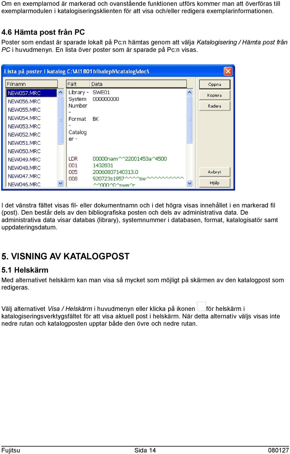 I det vänstra fältet visas fil- eller dokumentnamn och i det högra visas innehållet i en markerad fil (post). Den består dels av den bibliografiska posten och dels av administrativa data.