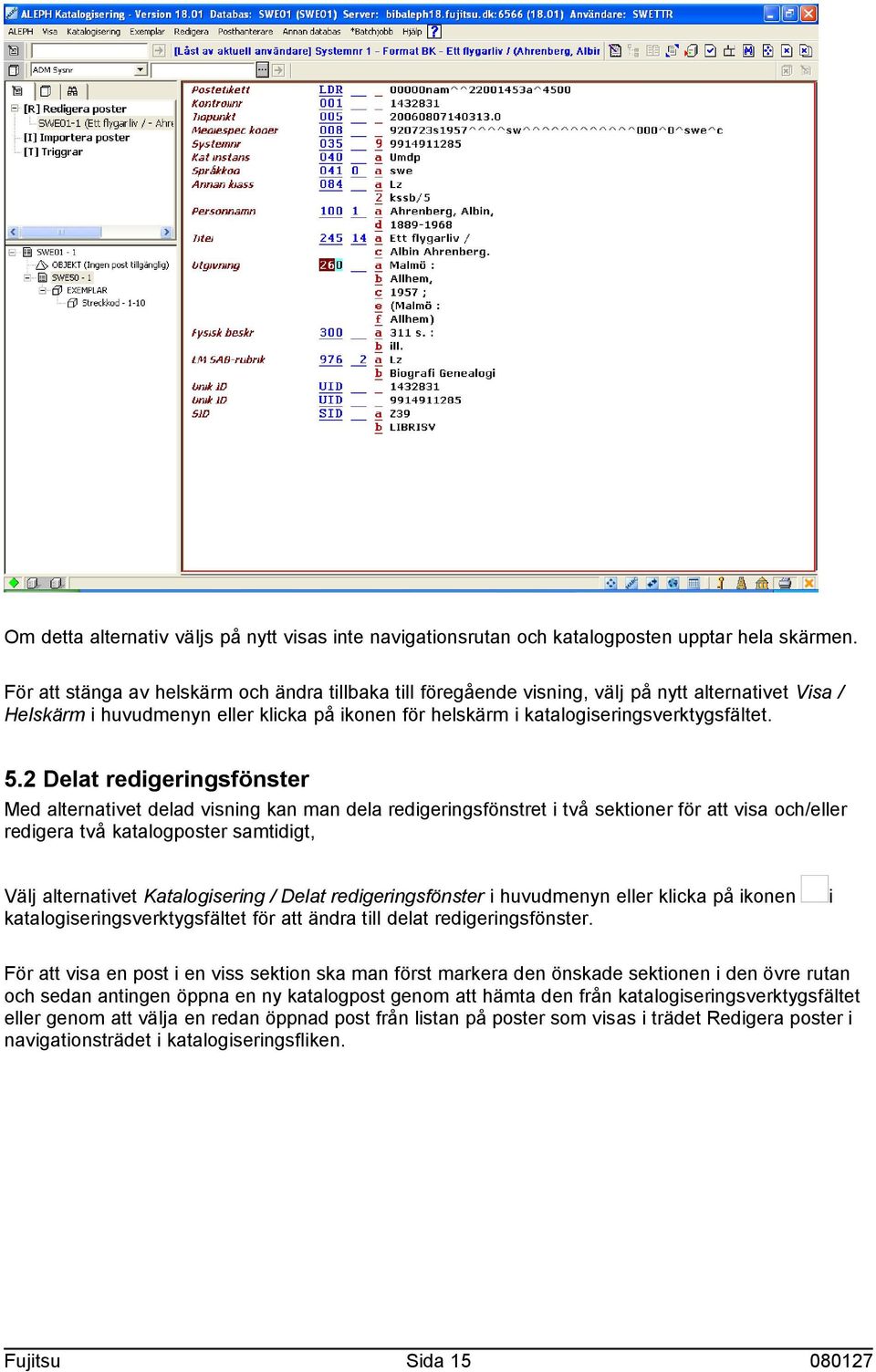 2 Delat redigeringsfönster Med alternativet delad visning kan man dela redigeringsfönstret i två sektioner för att visa och/eller redigera två katalogposter samtidigt, Välj alternativet