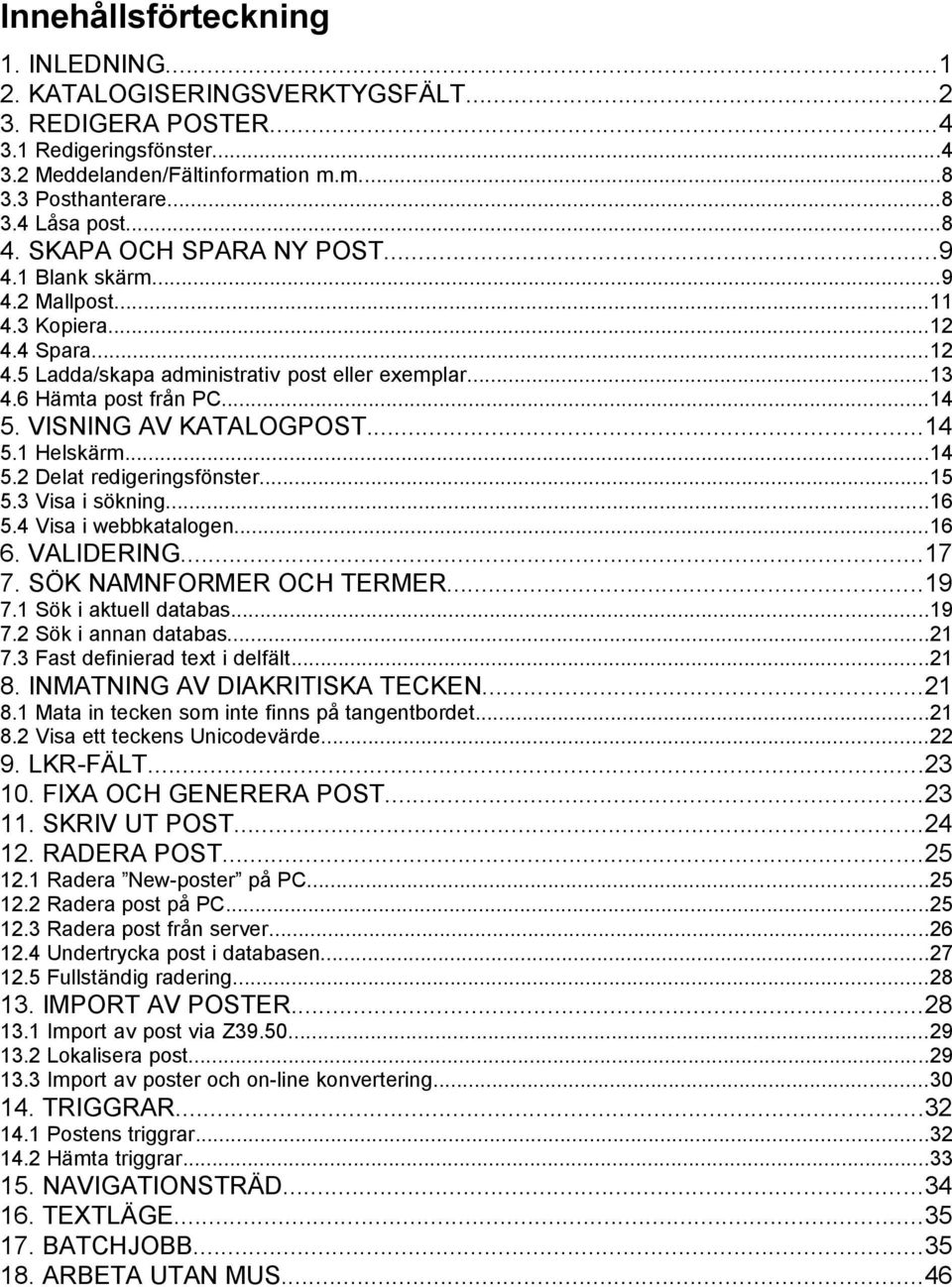 VISNING AV KATALOGPOST...14 5.1 Helskärm...14 5.2 Delat redigeringsfönster...15 5.3 Visa i sökning...16 5.4 Visa i webbkatalogen...16 6. VALIDERING...17 7. SÖK NAMNFORMER OCH TERMER...19 7.