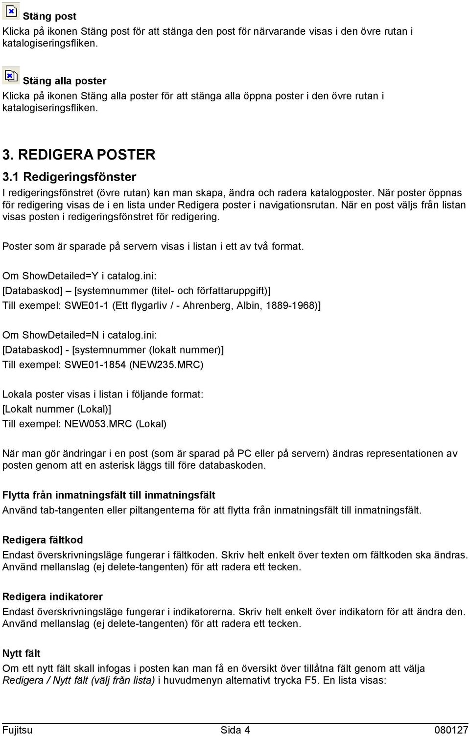 1 Redigeringsfönster I redigeringsfönstret (övre rutan) kan man skapa, ändra och radera katalogposter. När poster öppnas för redigering visas de i en lista under Redigera poster i navigationsrutan.