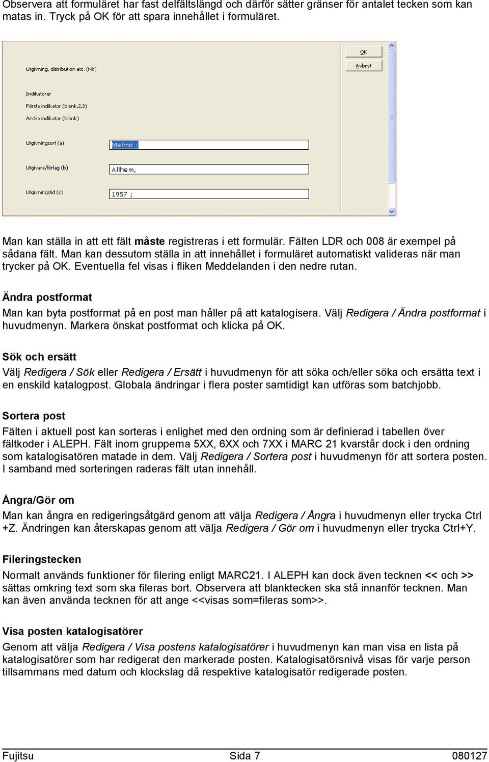 Man kan dessutom ställa in att innehållet i formuläret automatiskt valideras när man trycker på OK. Eventuella fel visas i fliken Meddelanden i den nedre rutan.