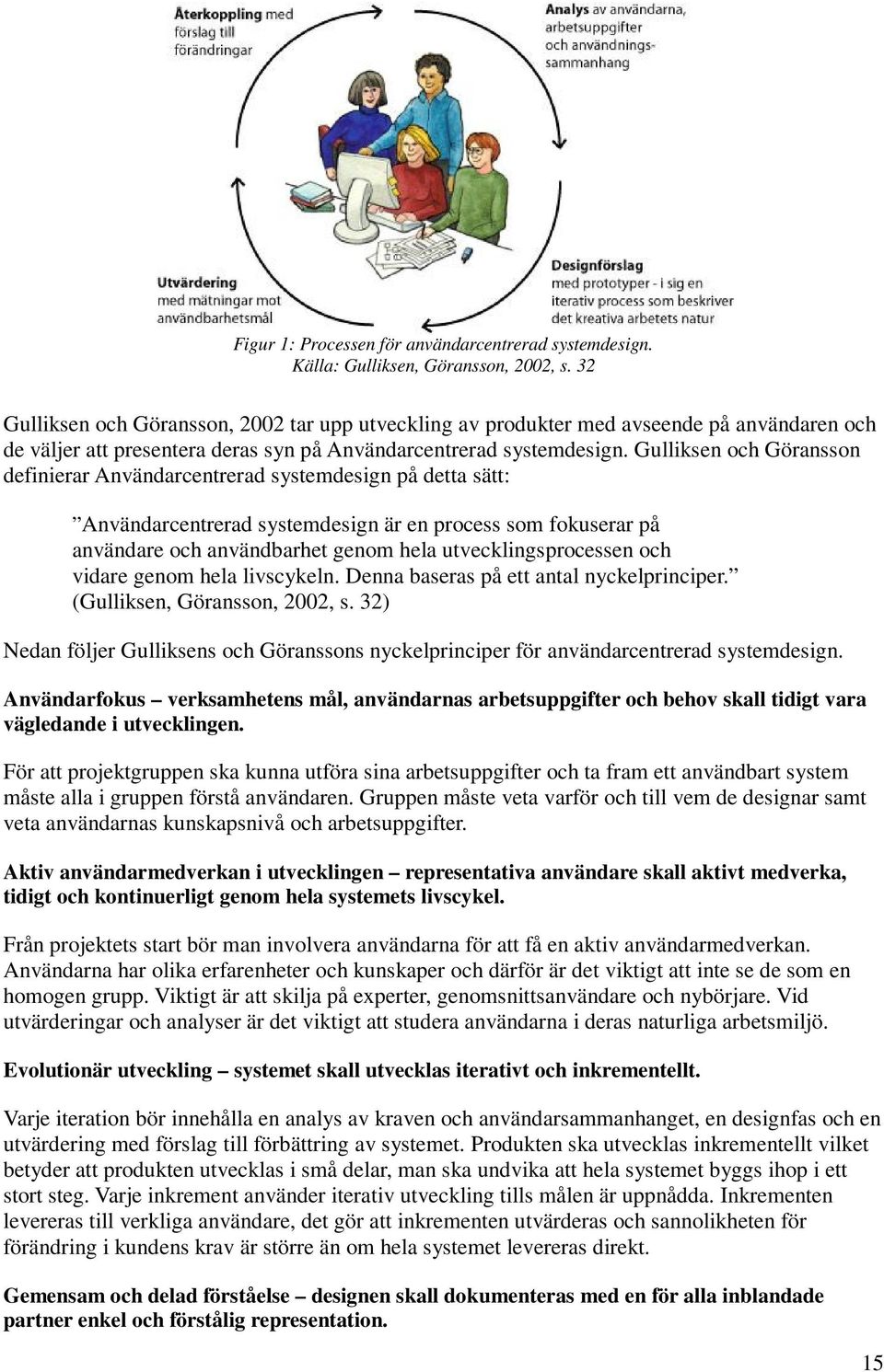 Gulliksen och Göransson definierar Användarcentrerad systemdesign på detta sätt: Användarcentrerad systemdesign är en process som fokuserar på användare och användbarhet genom hela