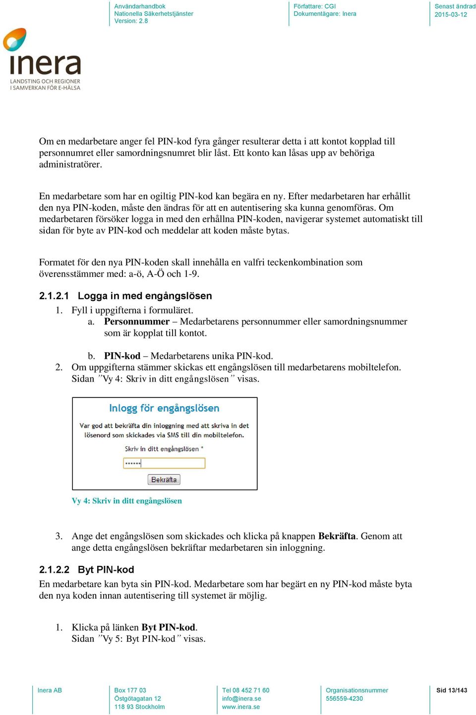 Om medarbetaren försöker logga in med den erhållna PIN-koden, navigerar systemet automatiskt till sidan för byte av PIN-kod och meddelar att koden måste bytas.