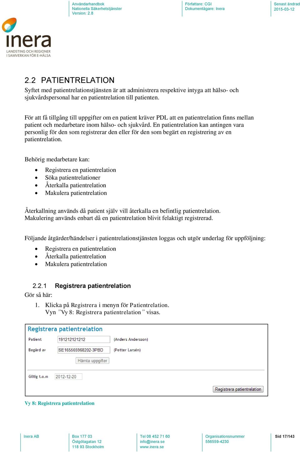 En patientrelation kan antingen vara personlig för den som registrerar den eller för den som begärt en registrering av en patientrelation.