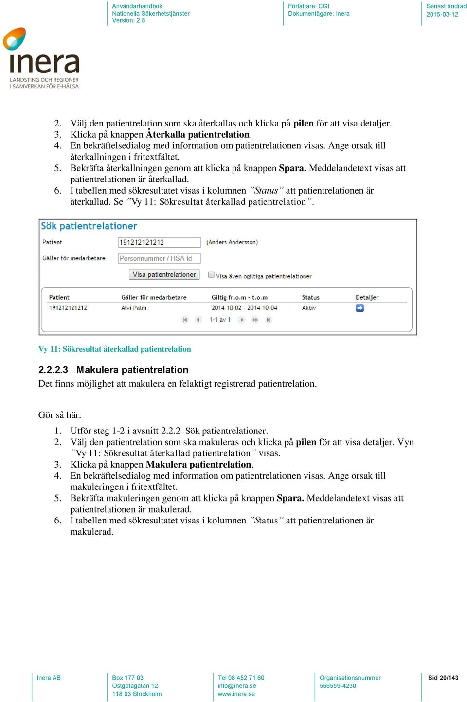 Meddelandetext visas att patientrelationen är återkallad. 6. I tabellen med sökresultatet visas i kolumnen Status att patientrelationen är återkallad. Se Vy 11: Sökresultat återkallad patientrelation.