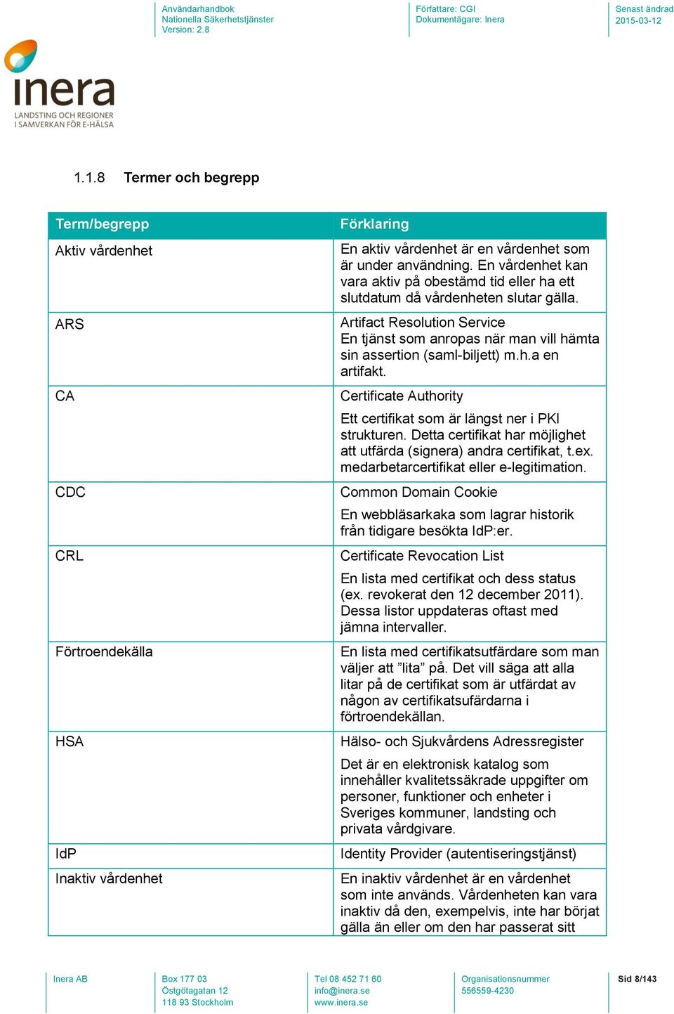 Certificate Authority Ett certifikat som är längst ner i PKI strukturen. Detta certifikat har möjlighet att utfärda (signera) andra certifikat, t.ex. medarbetarcertifikat eller e-legitimation.