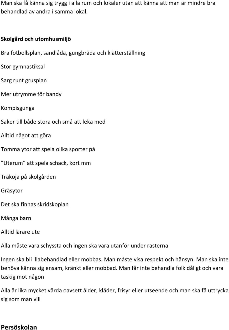 Alltid något att göra Tomma ytor att spela olika sporter på Uterum att spela schack, kort mm Träkoja på skolgården Gräsytor Det ska finnas skridskoplan Många barn Alltid lärare ute Alla måste vara