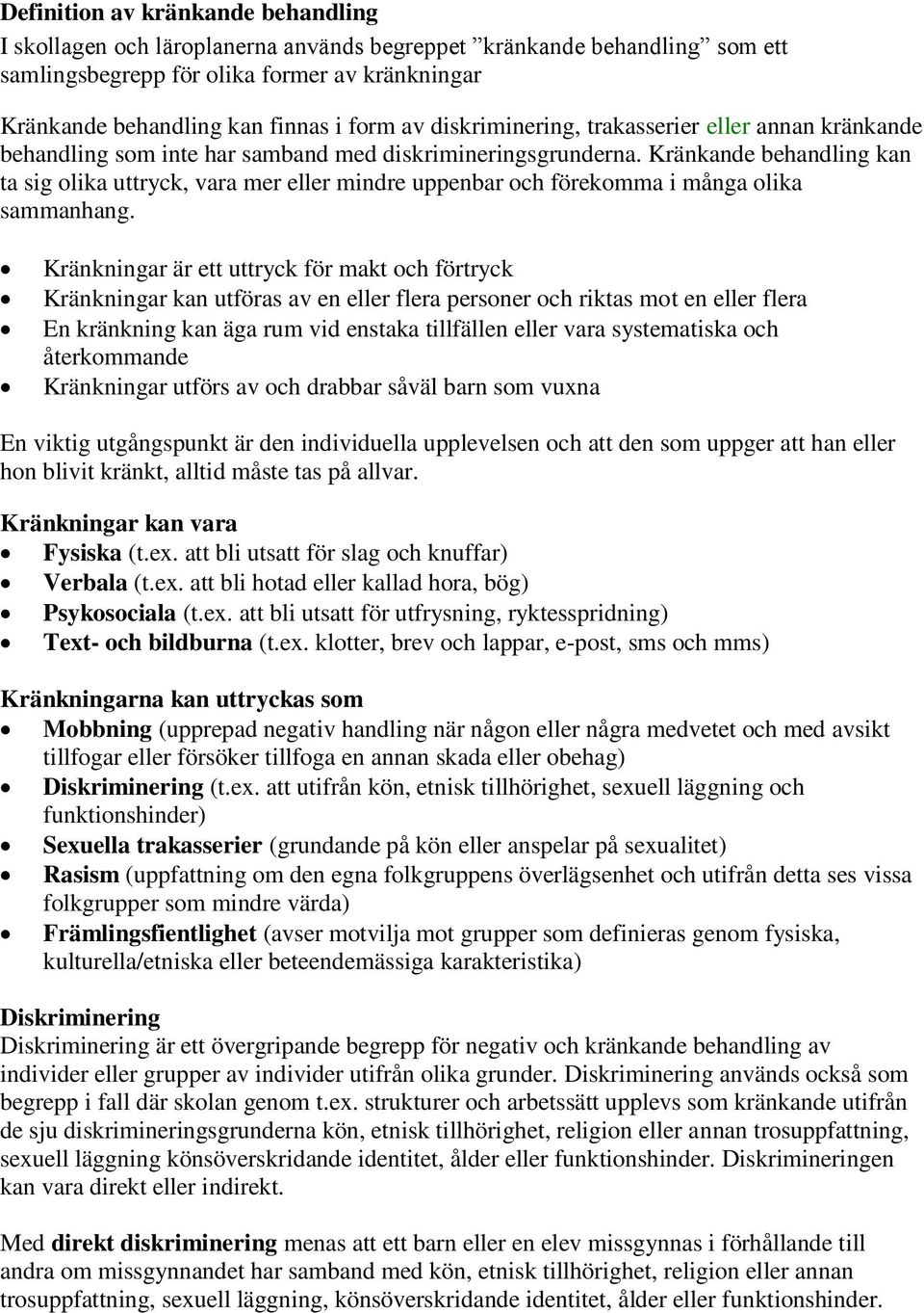 Kränkande behandling kan ta sig olika uttryck, vara mer eller mindre uppenbar och förekomma i många olika sammanhang.