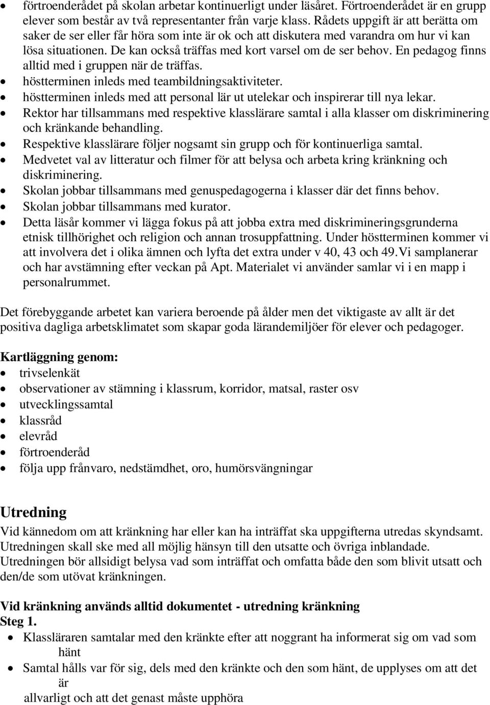 En pedagog finns alltid med i gruppen när de träffas. höstterminen inleds med teambildningsaktiviteter. höstterminen inleds med att personal lär ut utelekar och inspirerar till nya lekar.