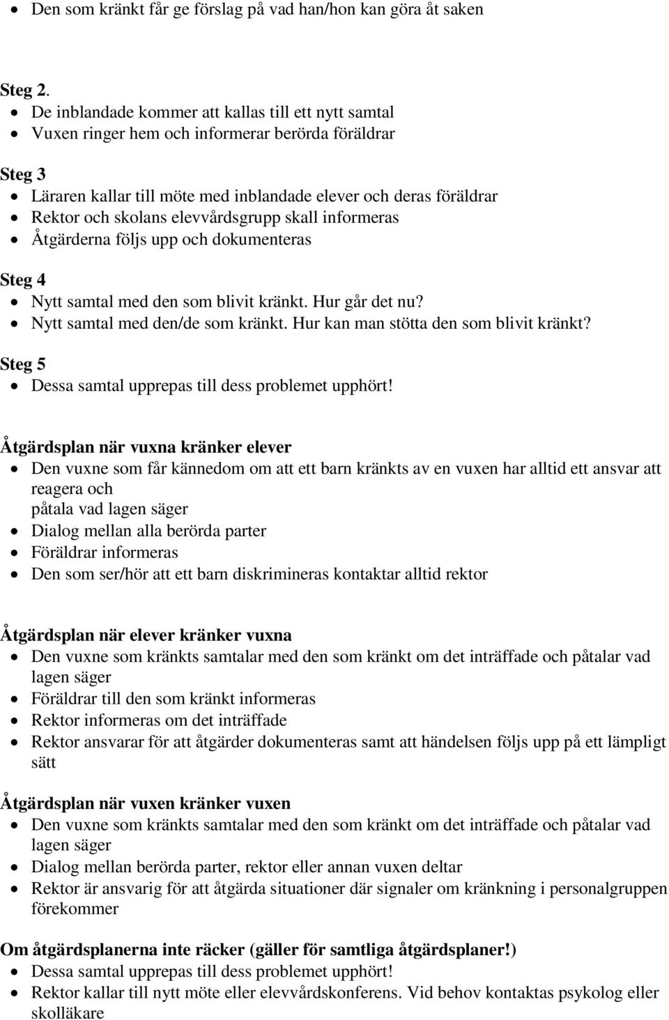 elevvårdsgrupp skall informeras Åtgärderna följs upp och dokumenteras Steg 4 Nytt samtal med den som blivit kränkt. Hur går det nu? Nytt samtal med den/de som kränkt.