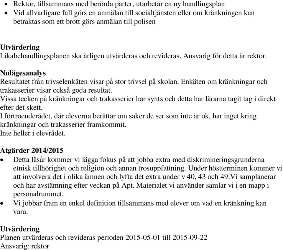 Enkäten om kränkningar och trakasserier visar också goda resultat. Vissa tecken på kränkningar och trakasserier har synts och detta har lärarna tagit tag i direkt efter det skett.