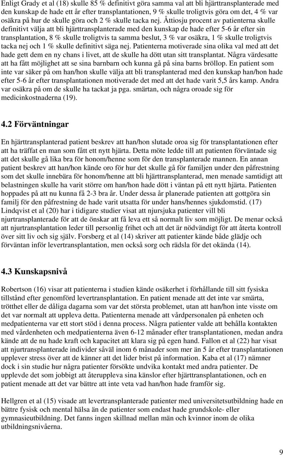 Åttiosju procent av patienterna skulle definitivt välja att bli hjärttransplanterade med den kunskap de hade efter 5-6 år efter sin transplantation, 8 % skulle troligtvis ta samma beslut, 3 % var