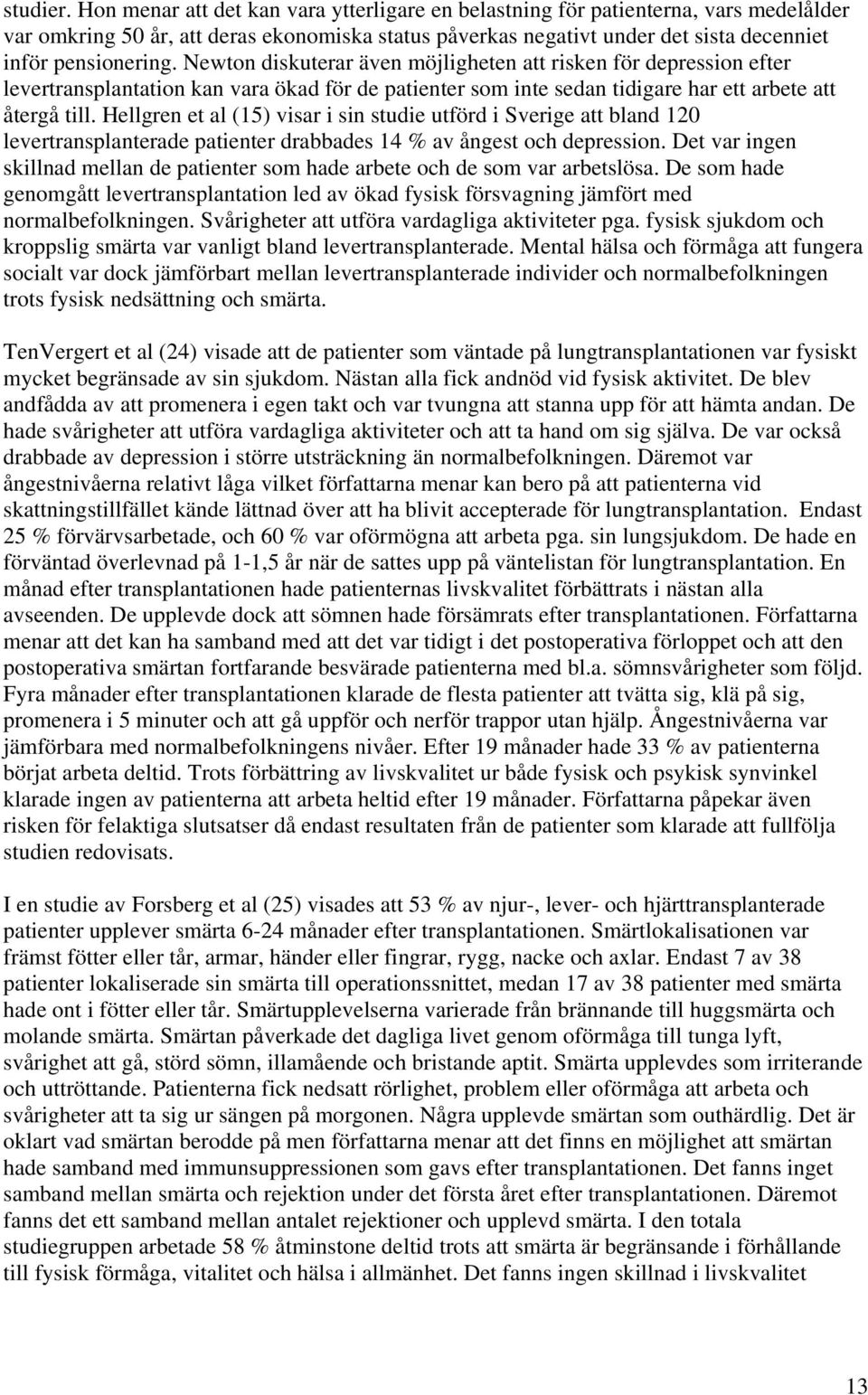 Newton diskuterar även möjligheten att risken för depression efter levertransplantation kan vara ökad för de patienter som inte sedan tidigare har ett arbete att återgå till.