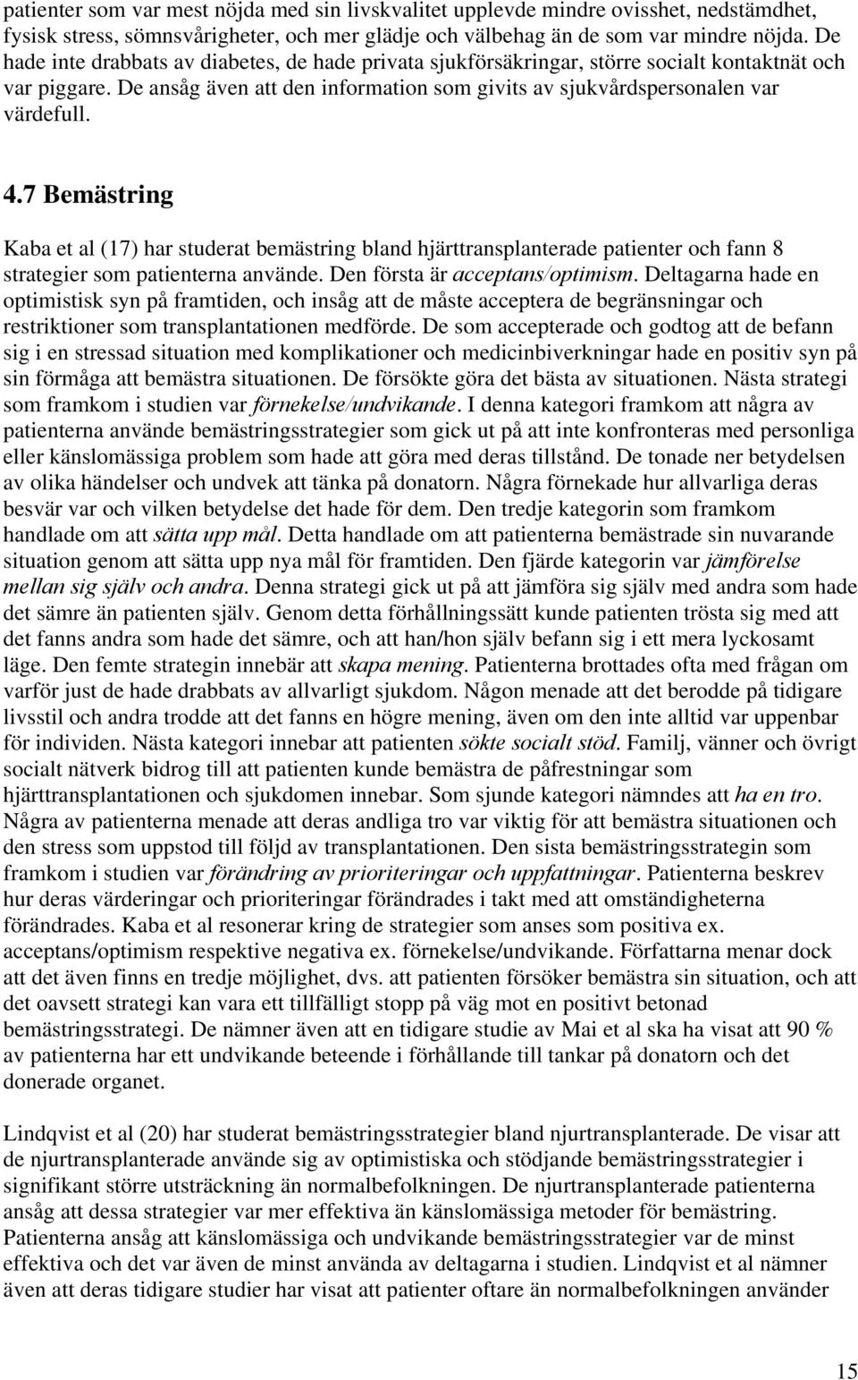 7 Bemästring Kaba et al (17) har studerat bemästring bland hjärttransplanterade patienter och fann 8 strategier som patienterna använde. Den första är acceptans/optimism.