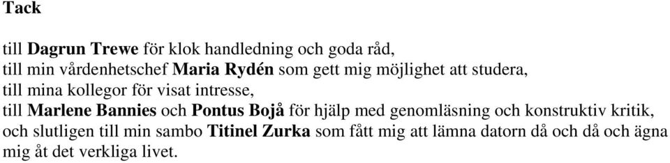 Bannies och Pontus Bojå för hjälp med genomläsning och konstruktiv kritik, och slutligen till