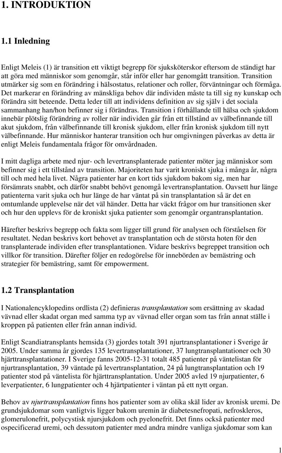 Transition utmärker sig som en förändring i hälsostatus, relationer och roller, förväntningar och förmåga.