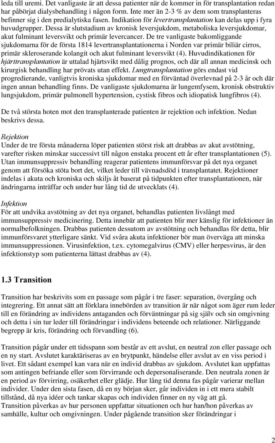 Dessa är slutstadium av kronisk leversjukdom, metaboliska leversjukdomar, akut fulminant leversvikt och primär levercancer.