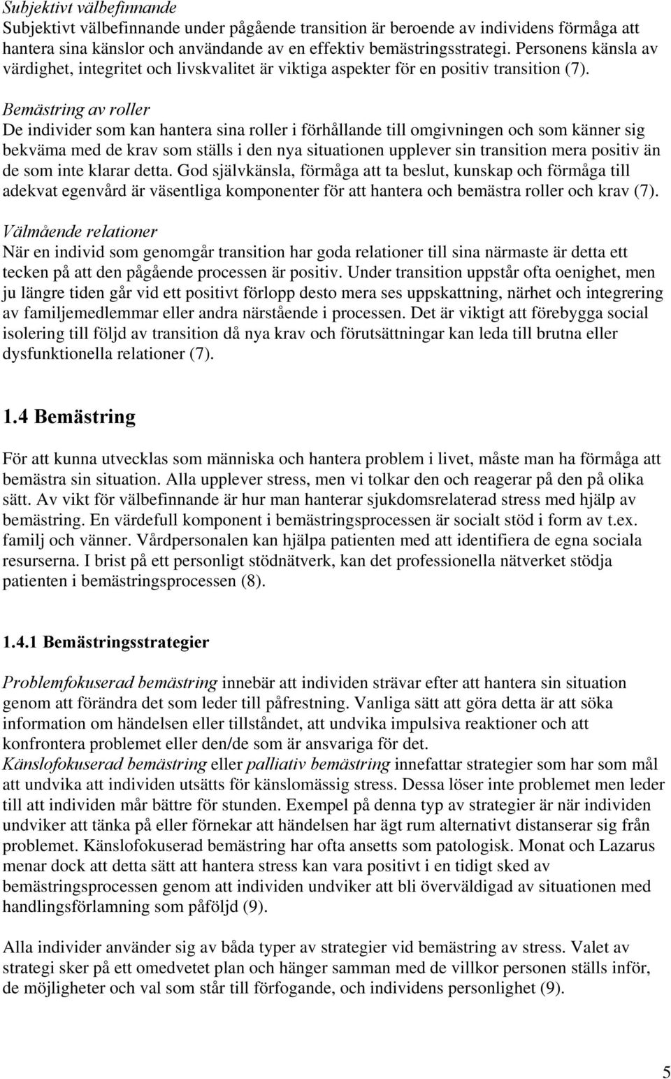 Bemästring av roller De individer som kan hantera sina roller i förhållande till omgivningen och som känner sig bekväma med de krav som ställs i den nya situationen upplever sin transition mera