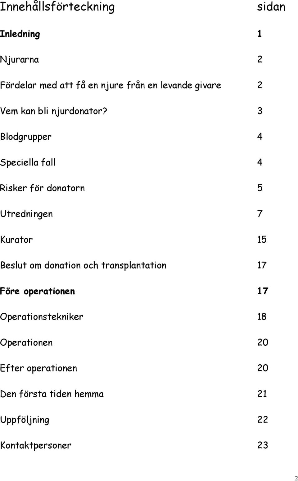 3 Blodgrupper 4 Speciella fall 4 Risker för donatorn 5 Utredningen 7 Kurator 15 Beslut om