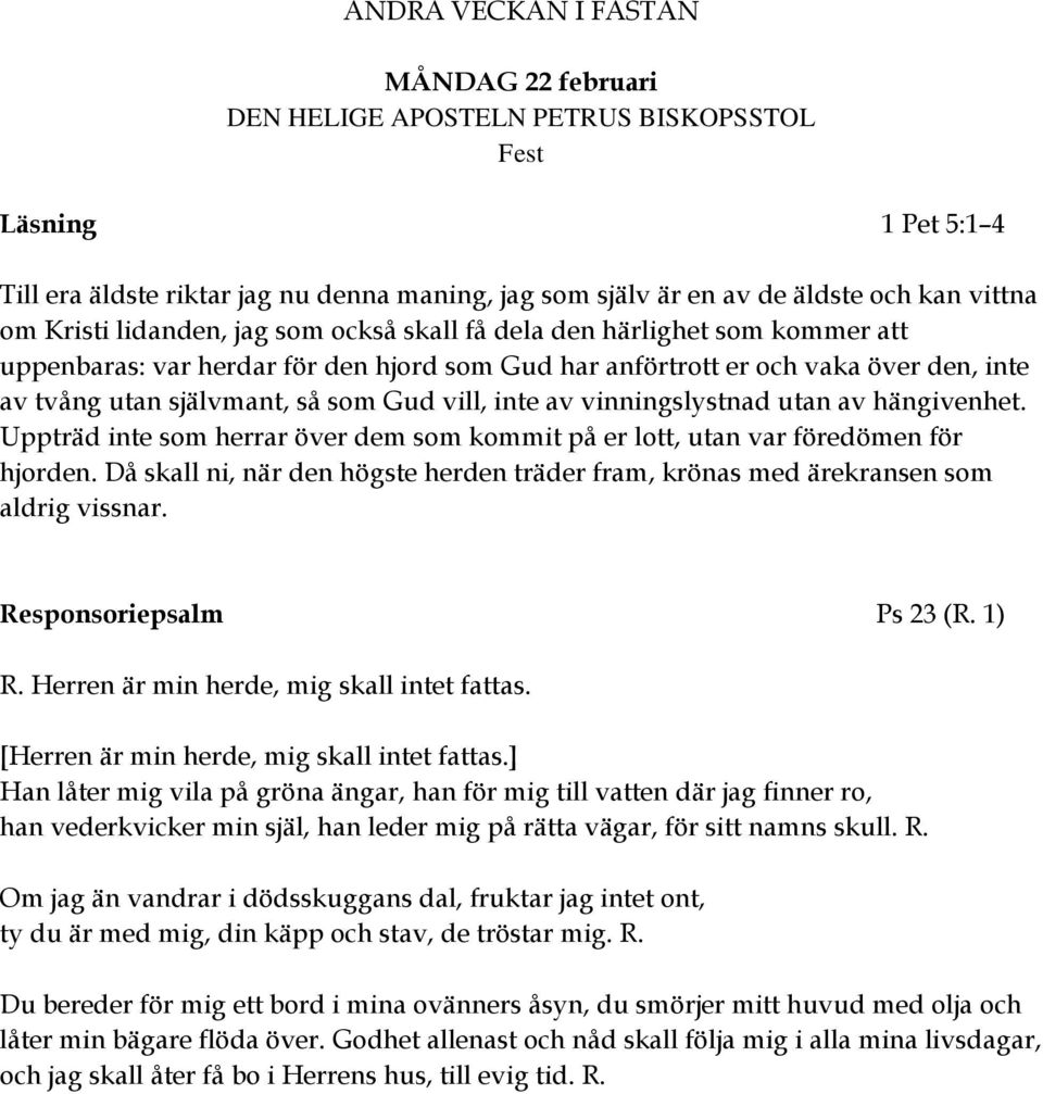 vill, inte av vinningslystnad utan av hängivenhet. Uppträd inte som herrar över dem som kommit på er lott, utan var föredömen för hjorden.