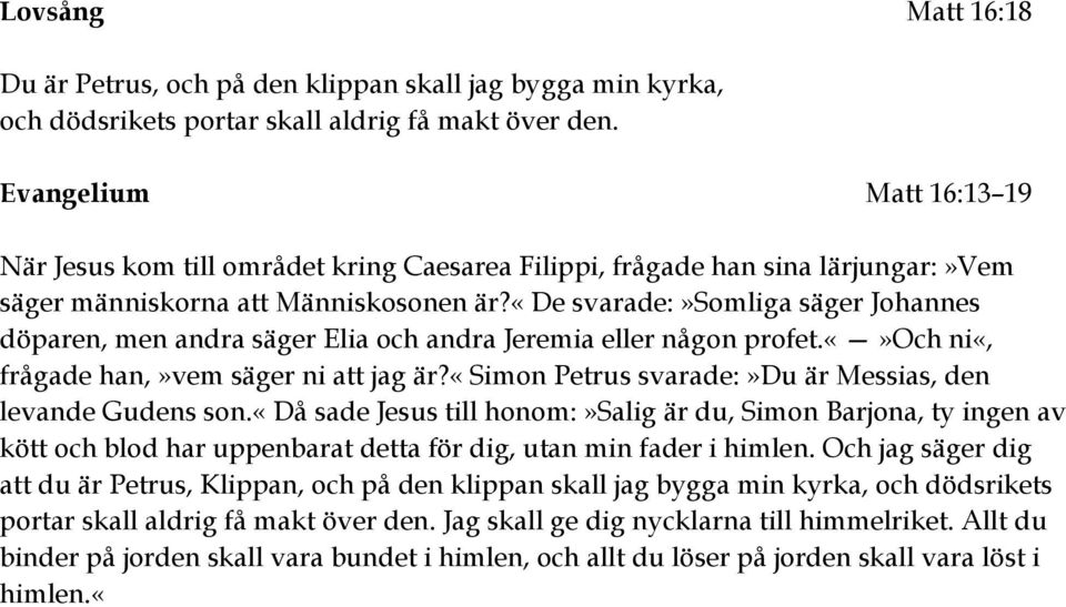 «de svarade:»somliga säger Johannes döparen, men andra säger Elia och andra Jeremia eller någon profet.och ni«, frågade han,»vem säger ni att jag är?