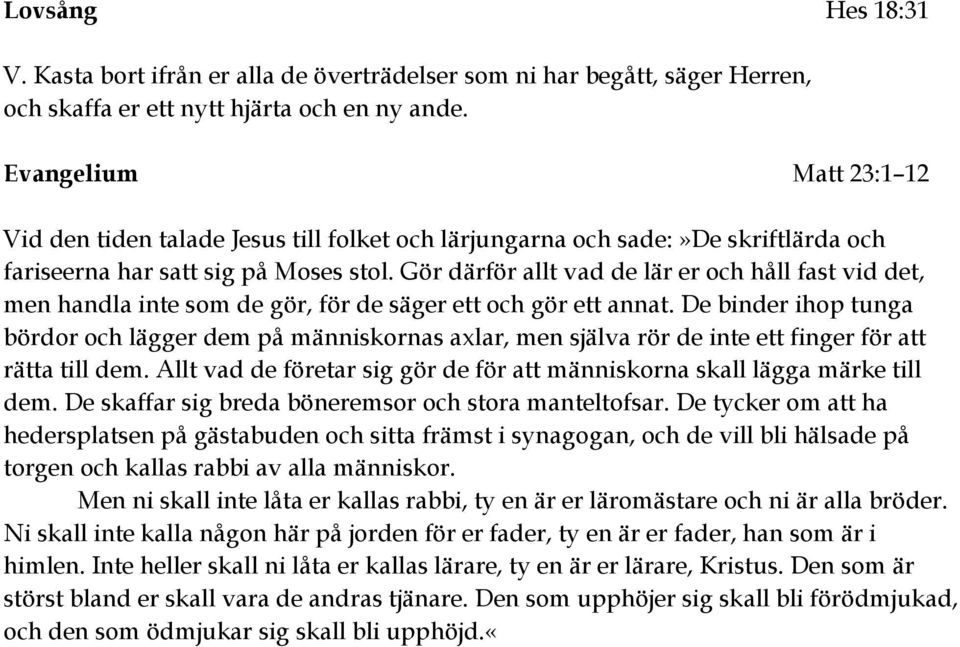 Gör därför allt vad de lär er och håll fast vid det, men handla inte som de gör, för de säger ett och gör ett annat.