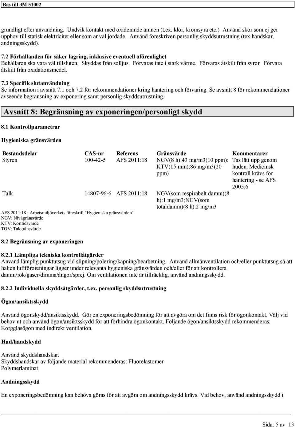 Skyddas från solljus. Förvaras inte i stark värme. Förvaras åtskilt från syror. Förvara åtskilt från oxidationsmedel. 7.3 Specifik slutanvändning Se information i avsnitt 7.1 och 7.