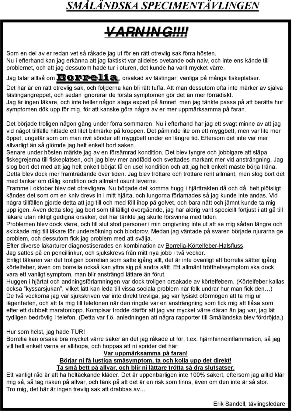 Jag talar alltså om Borrelia, orsakad av fästingar, vanliga på många fiskeplatser. Det här är en rätt otrevlig sak, och följderna kan bli rätt tuffa.