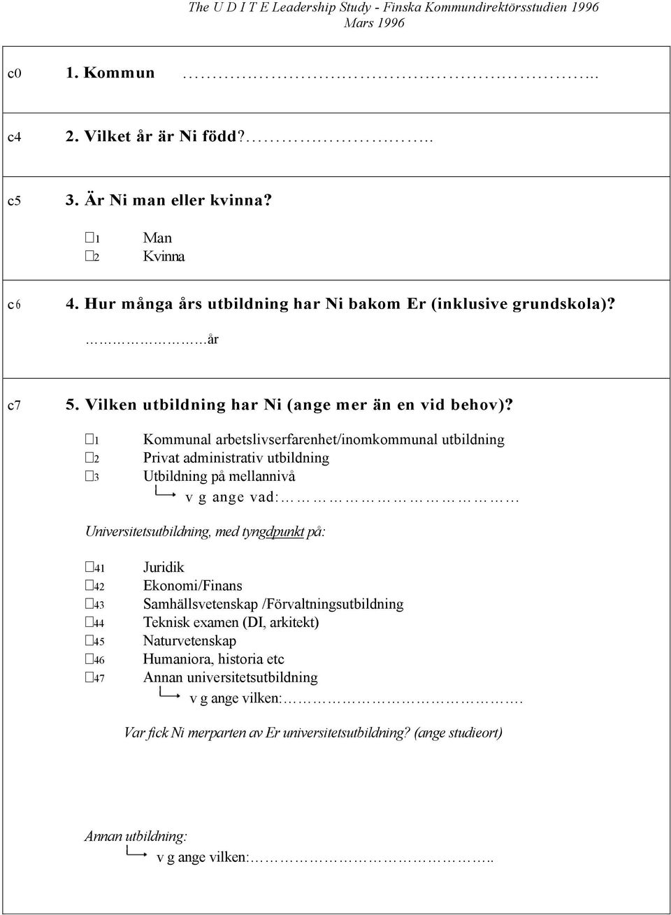 1 Kommunal arbetslivserfarenhet/inomkommunal utbildning 2 Privat administrativ utbildning 3 Utbildning på mellannivå v g ange vad:.