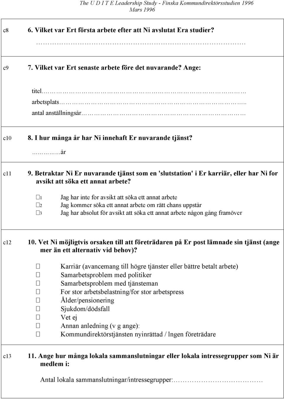 1 Jag har inte for avsikt att söka ett annat arbete 2 Jag kommer söka ett annat arbete om rätt chans uppstår 3 Jag har absolut för avsikt att söka ett annat arbete någon gång framöver c12 10.