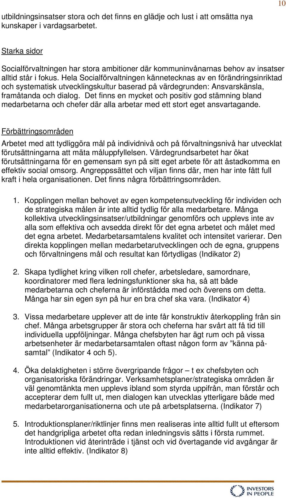 Hela Socialförvaltningen kännetecknas av en förändringsinriktad och systematisk utvecklingskultur baserad på värdegrunden: Ansvarskänsla, framåtanda och dialog.