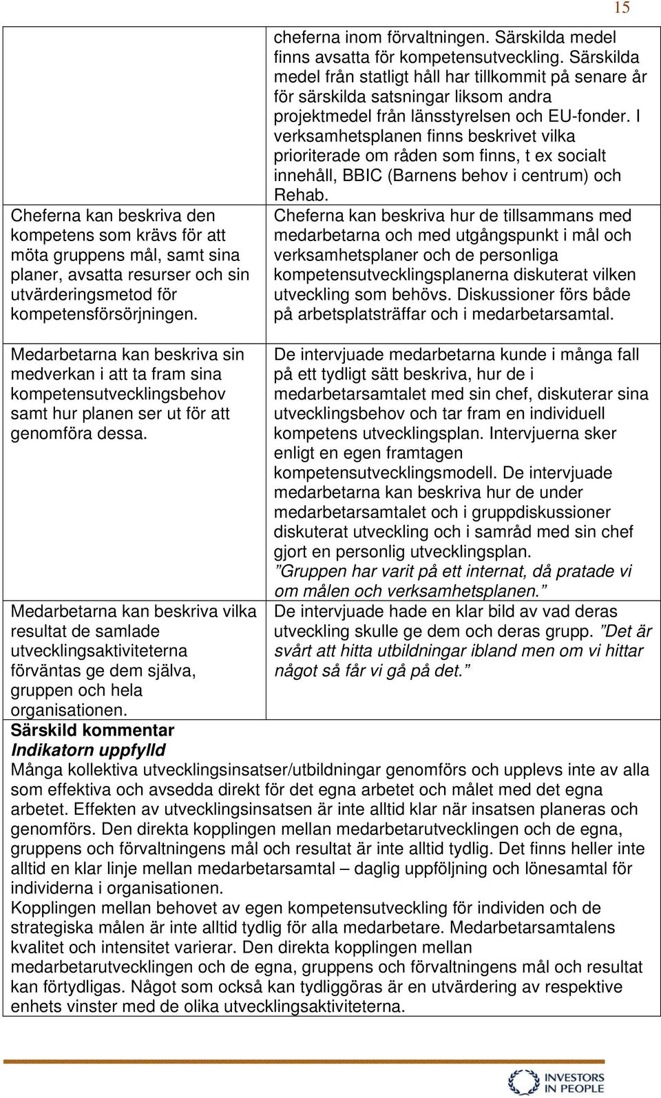 Särskilda medel från statligt håll har tillkommit på senare år för särskilda satsningar liksom andra projektmedel från länsstyrelsen och EU-fonder.