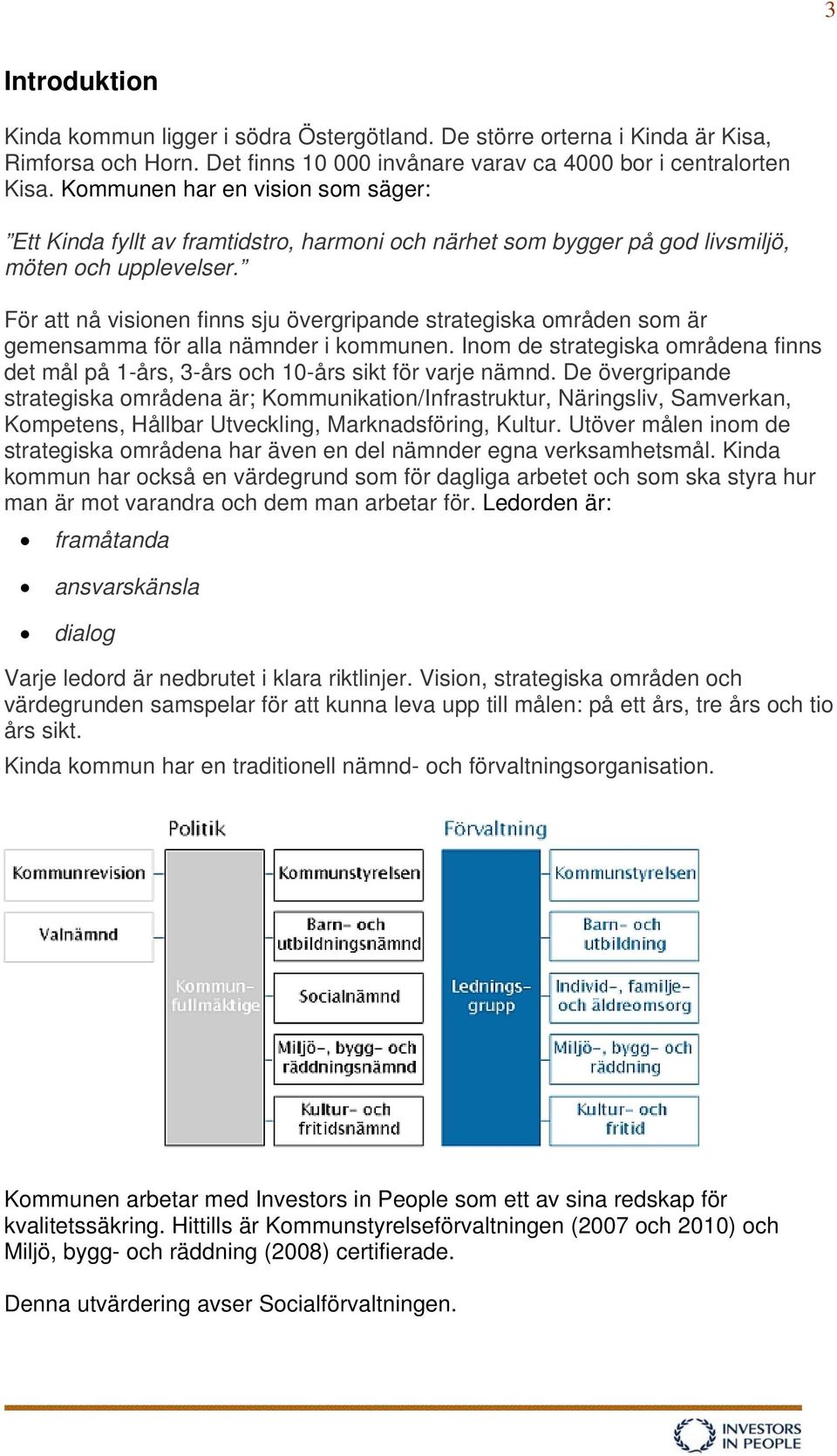 För att nå visionen finns sju övergripande strategiska områden som är gemensamma för alla nämnder i kommunen.