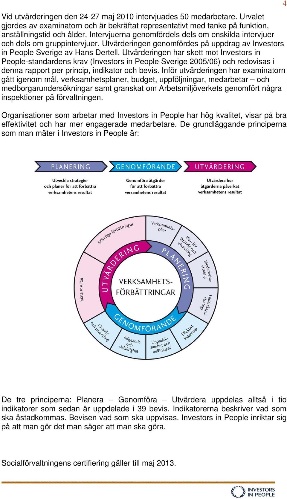 Utvärderingen har skett mot Investors in People-standardens krav (Investors in People Sverige 2005/06) och redovisas i denna rapport per princip, indikator och bevis.