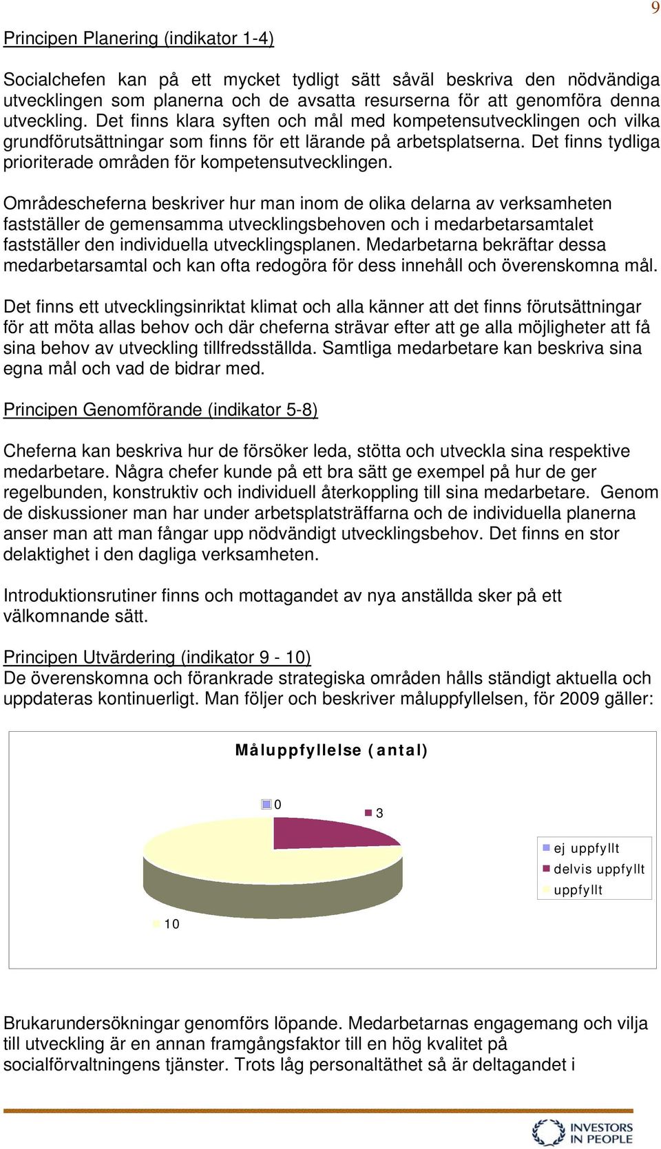 Områdescheferna beskriver hur man inom de olika delarna av verksamheten fastställer de gemensamma utvecklingsbehoven och i medarbetarsamtalet fastställer den individuella utvecklingsplanen.