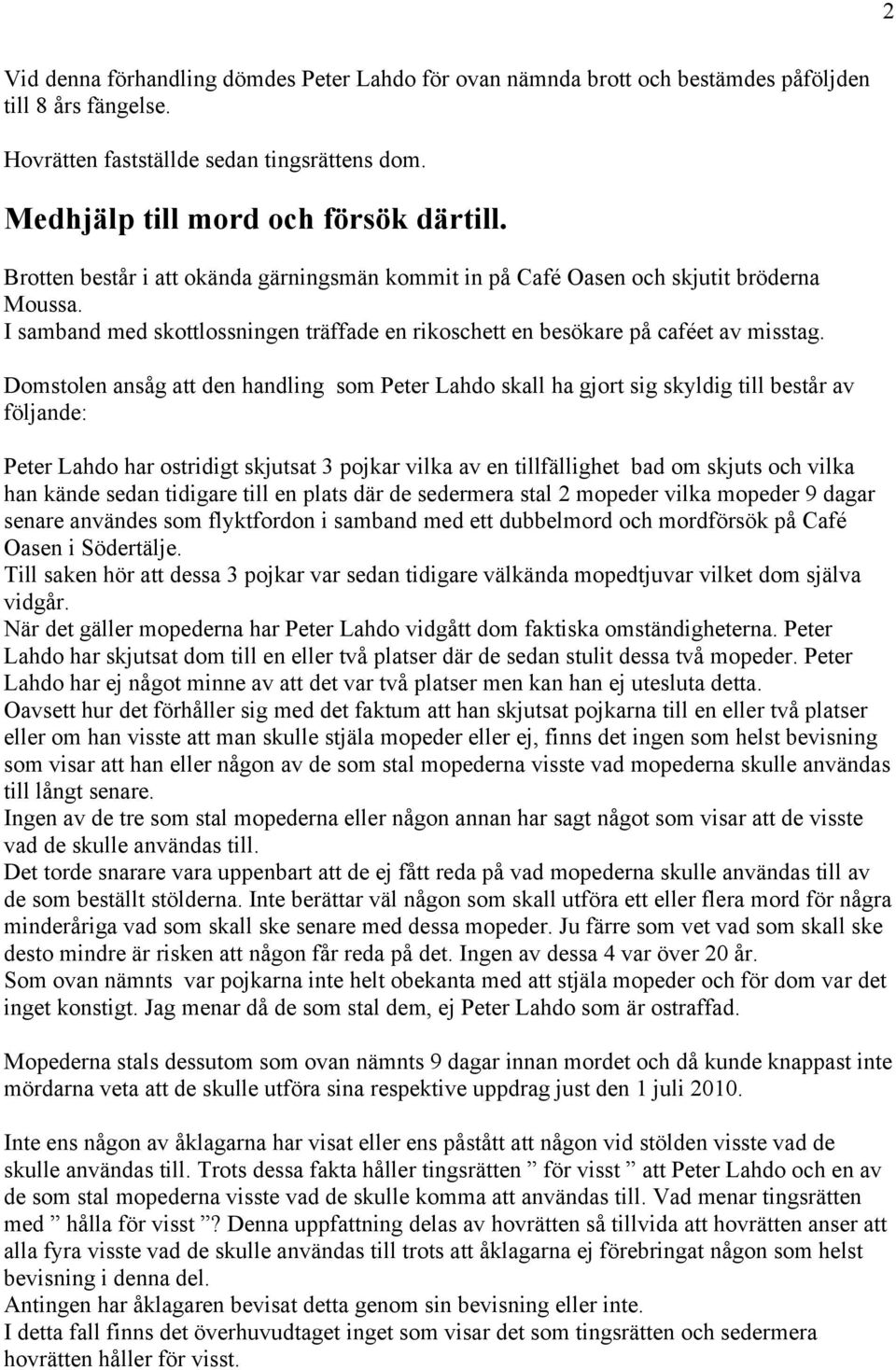 Domstolen ansåg att den handling som Peter Lahdo skall ha gjort sig skyldig till består av följande: Peter Lahdo har ostridigt skjutsat 3 pojkar vilka av en tillfällighet bad om skjuts och vilka han