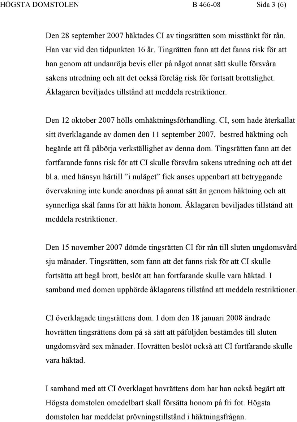 Åklagaren beviljades tillstånd att meddela restriktioner. Den 12 oktober 2007 hölls omhäktningsförhandling.