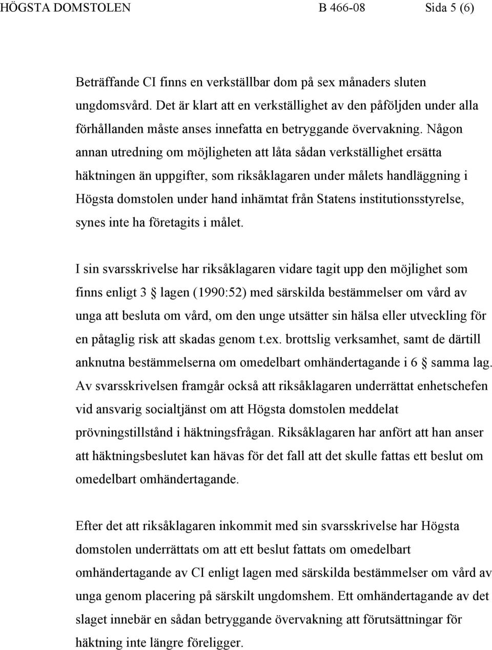 Någon annan utredning om möjligheten att låta sådan verkställighet ersätta häktningen än uppgifter, som riksåklagaren under målets handläggning i Högsta domstolen under hand inhämtat från Statens