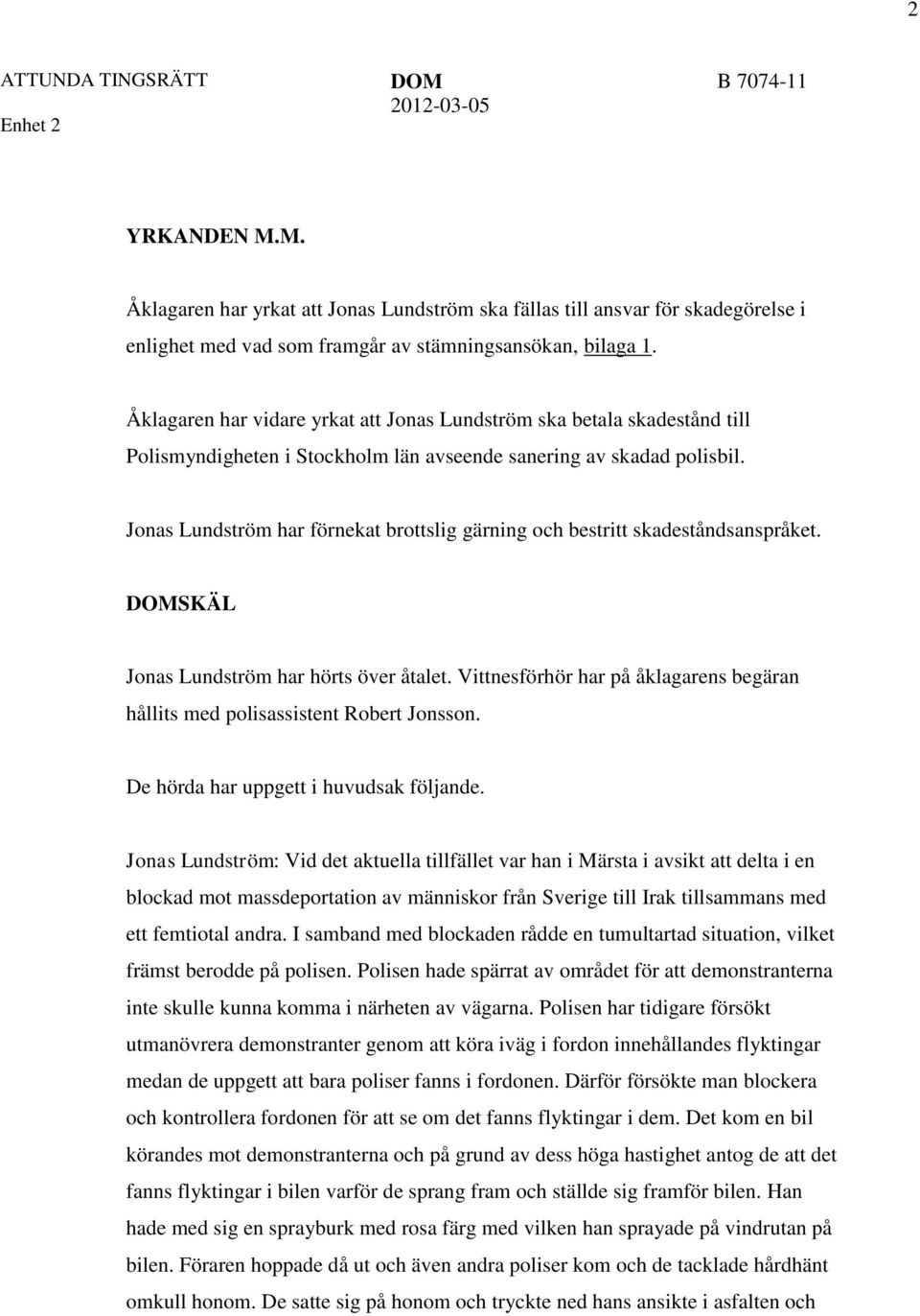 Jonas Lundström har förnekat brottslig gärning och bestritt skadeståndsanspråket. DOMSKÄL Jonas Lundström har hörts över åtalet.