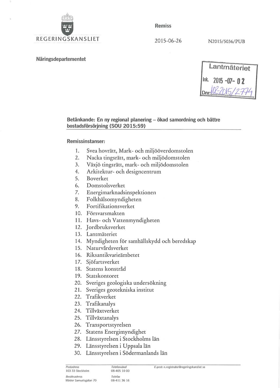 Energimarknadsinspektionen 8. Folkhälsomyndigheten 9. Fortifikationsverket 10. Försvarsmakten 11. Havs- och Vattenmyndigheten 12. Jordbruksverket 13. Lantmäteriet 14.