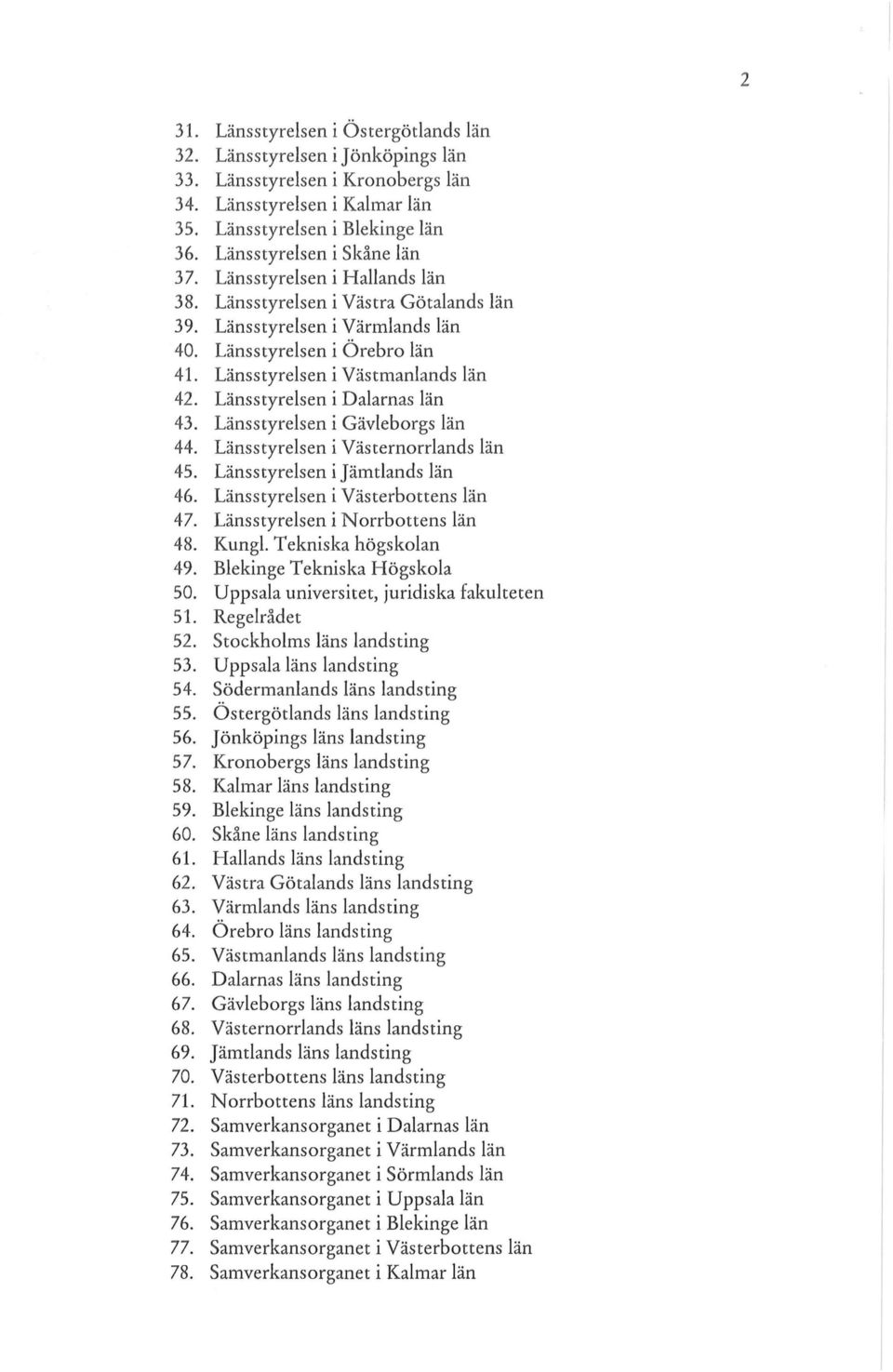 Länsstyrelsen i Västmanlands län 42. Länsstyrelsen i Dalarnas län 43. Länsstyrelsen i Gävleborgs län 44. Länsstyrelsen i Västernorrlands län 45. Länsstyrelsen i Jämtlands län 46.