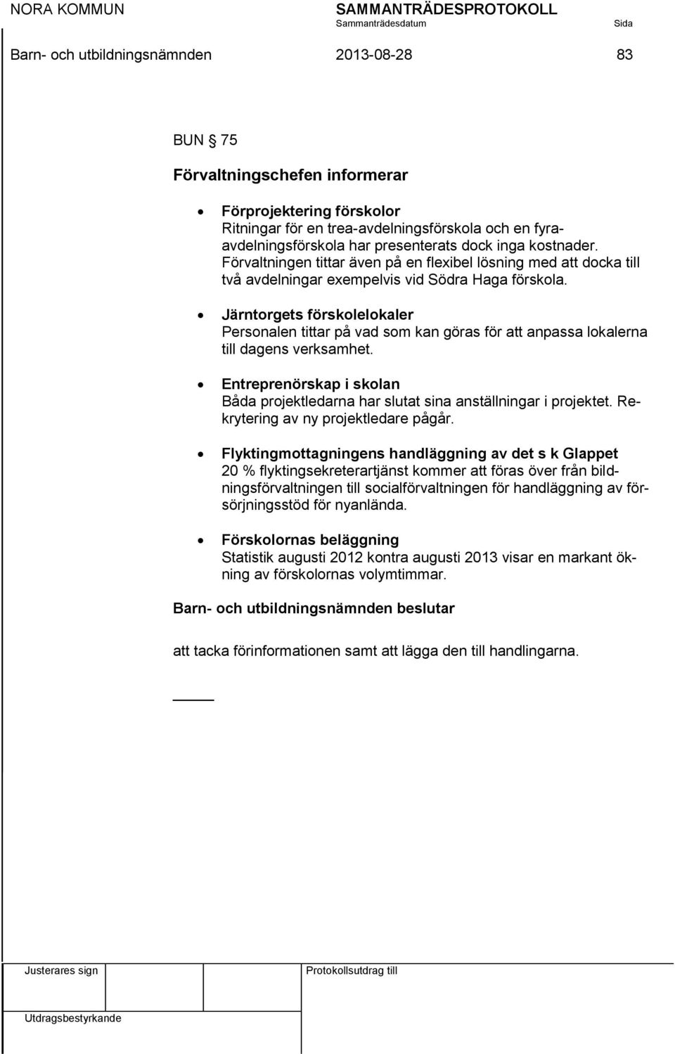 Järntorgets förskolelokaler Personalen tittar på vad som kan göras för att anpassa lokalerna till dagens verksamhet.