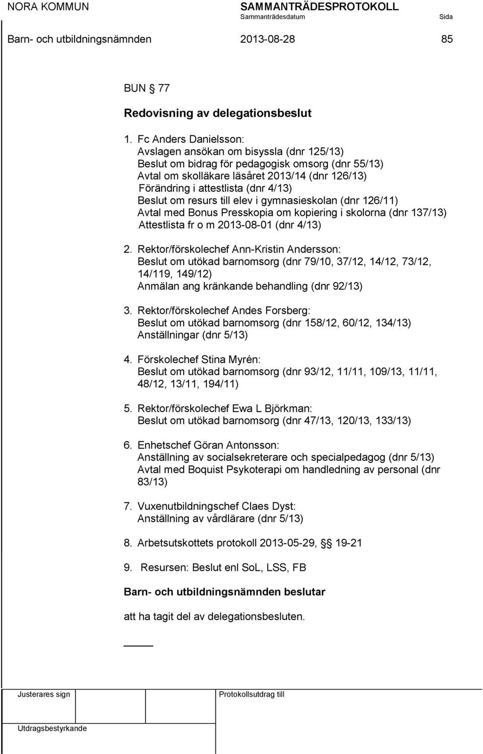 Beslut om resurs till elev i gymnasieskolan (dnr 126/11) Avtal med Bonus Presskopia om kopiering i skolorna (dnr 137/13) Attestlista fr o m 2013-08-01 (dnr 4/13) 2.