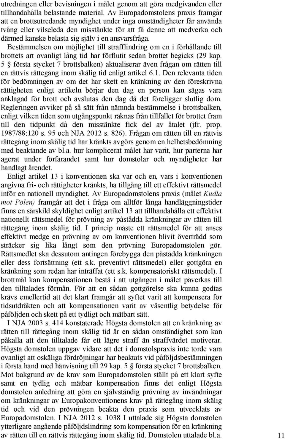 sig själv i en ansvarsfråga. Bestämmelsen om möjlighet till strafflindring om en i förhållande till brottets art ovanligt lång tid har förflutit sedan brottet begicks (29 kap.