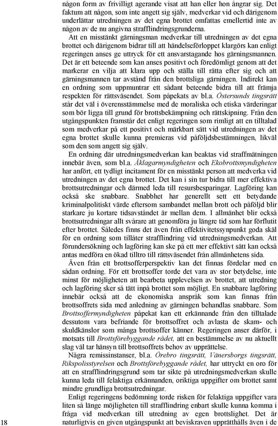 Att en misstänkt gärningsman medverkar till utredningen av det egna brottet och därigenom bidrar till att händelseförloppet klargörs kan enligt regeringen anses ge uttryck för ett ansvarstagande hos