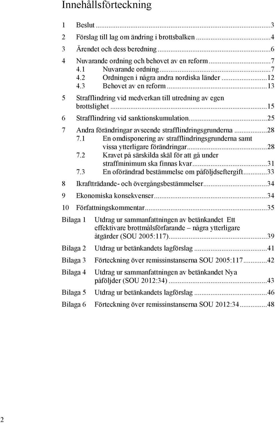 .. 15 6 Strafflindring vid sanktionskumulation... 25 7 Andra förändringar avseende strafflindringsgrunderna... 28 7.1 En omdisponering av strafflindringsgrunderna samt vissa ytterligare förändringar.