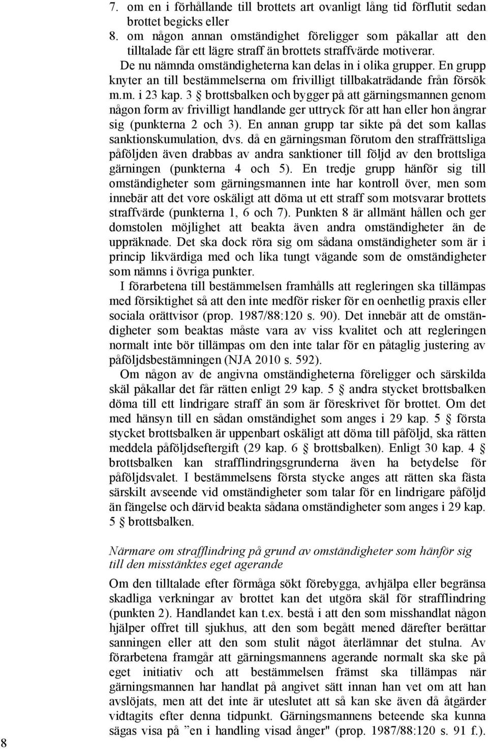 En grupp knyter an till bestämmelserna om frivilligt tillbakaträdande från försök m.m. i 23 kap.