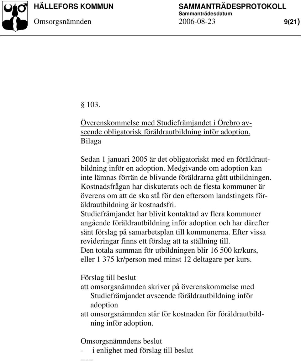 Kostnadsfrågan har diskuterats och de flesta kommuner är överens om att de ska stå för den eftersom landstingets föräldrautbildning är kostnadsfri.