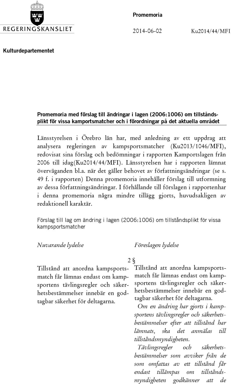 från 2006 till idag(ku2014/44/mfi). Länsstyrelsen har i rapporten lämnat överväganden bl.a. när det gäller behovet av författningsändringar (se s. 49 f.